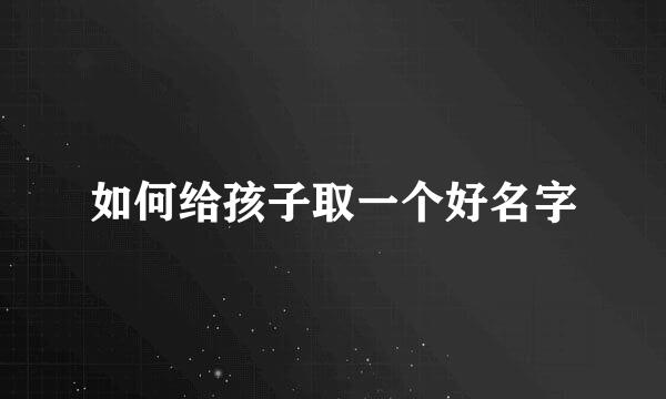 如何给孩子取一个好名字