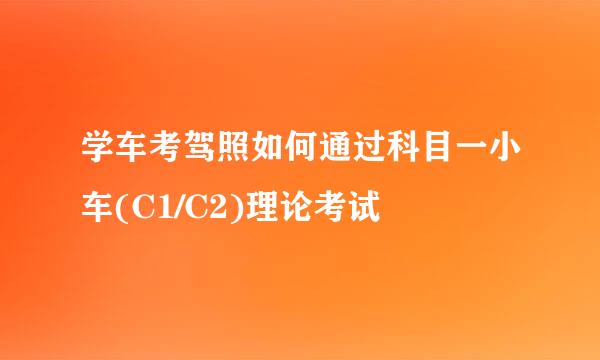 学车考驾照如何通过科目一小车(C1/C2)理论考试