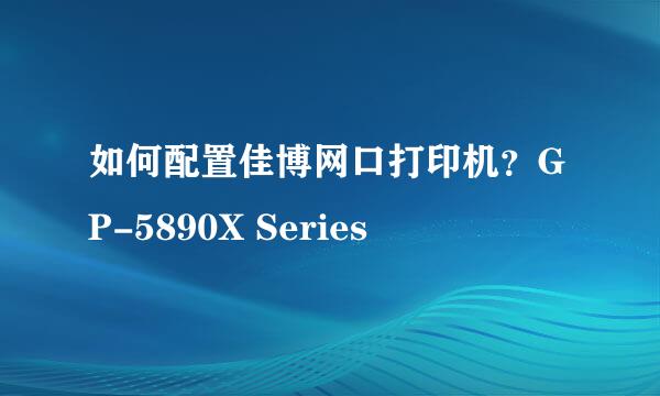 如何配置佳博网口打印机？GP-5890X Series