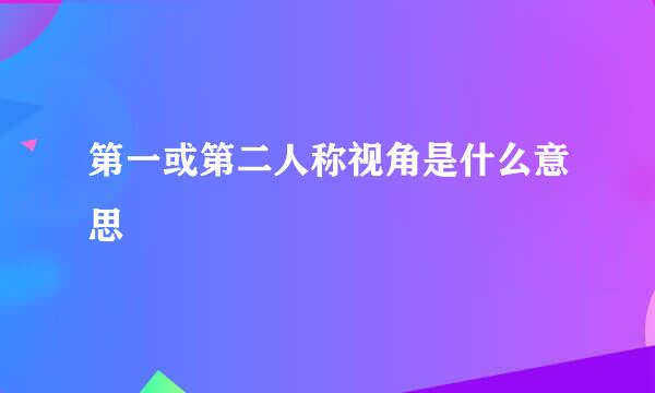 第一或第二人称视角是什么意思