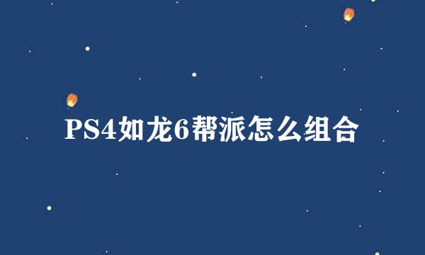 PS4如龙6帮派怎么组合