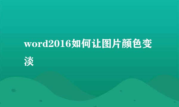 word2016如何让图片颜色变淡