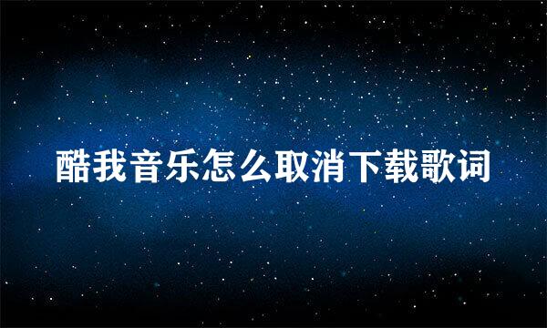 酷我音乐怎么取消下载歌词