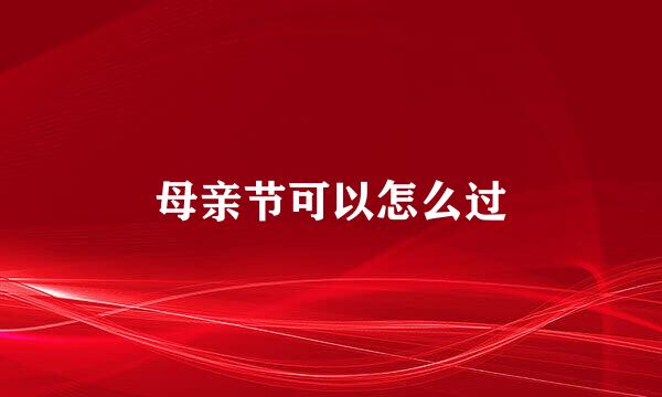 母亲节可以怎么过