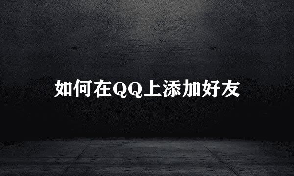 如何在QQ上添加好友