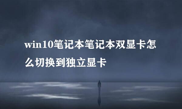 win10笔记本笔记本双显卡怎么切换到独立显卡