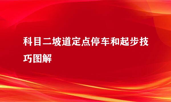 科目二坡道定点停车和起步技巧图解