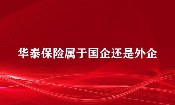 华泰保险属于国企还是外企
