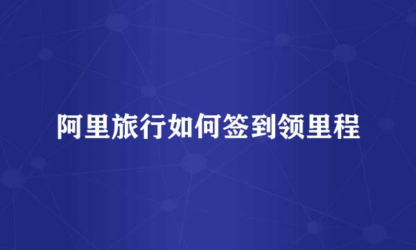 阿里旅行如何签到领里程
