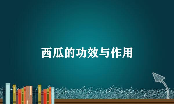 西瓜的功效与作用