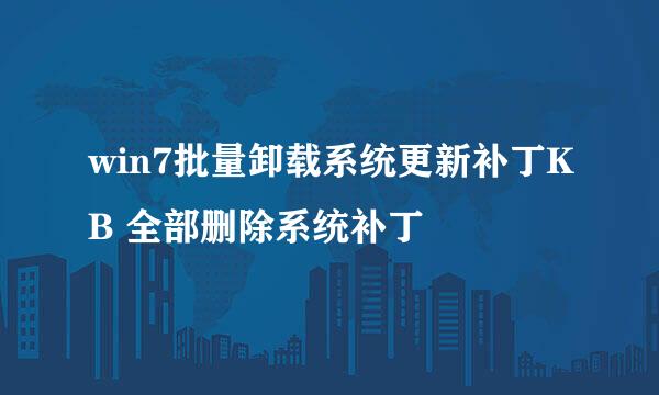 win7批量卸载系统更新补丁KB 全部删除系统补丁