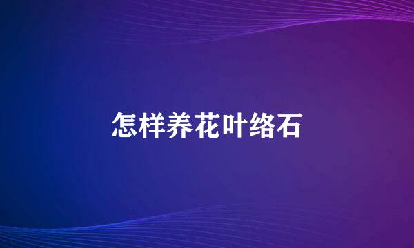 怎样养花叶络石