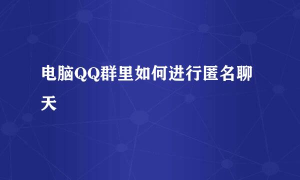 电脑QQ群里如何进行匿名聊天