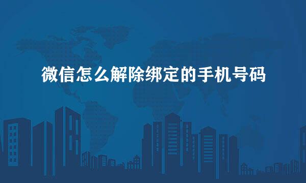 微信怎么解除绑定的手机号码