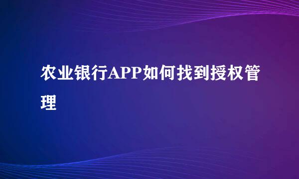 农业银行APP如何找到授权管理