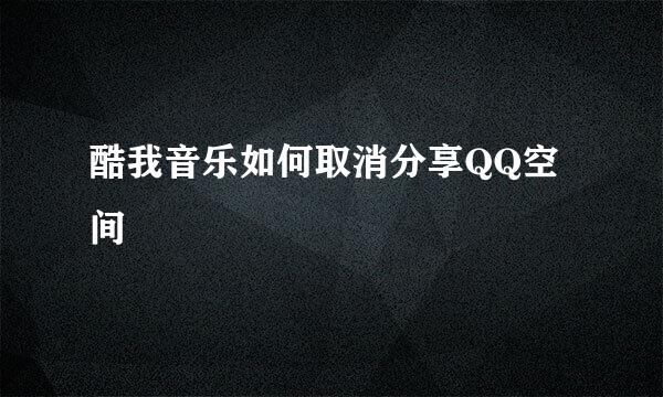 酷我音乐如何取消分享QQ空间