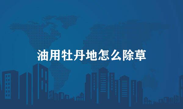 油用牡丹地怎么除草
