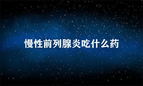 慢性前列腺炎吃什么药