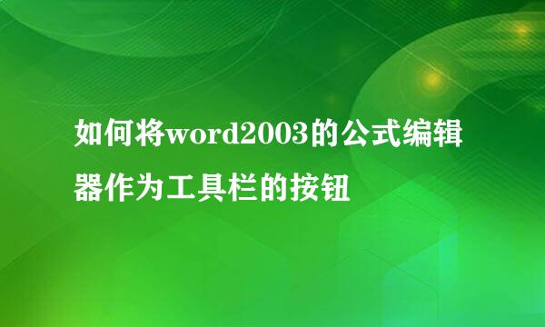 如何将word2003的公式编辑器作为工具栏的按钮