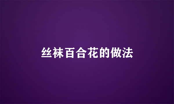 丝袜百合花的做法