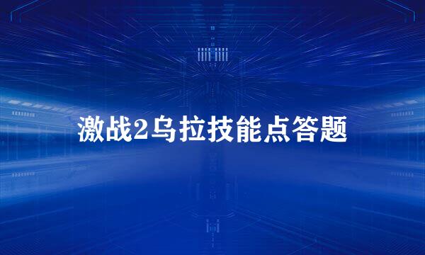 激战2乌拉技能点答题