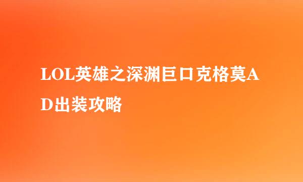LOL英雄之深渊巨口克格莫AD出装攻略