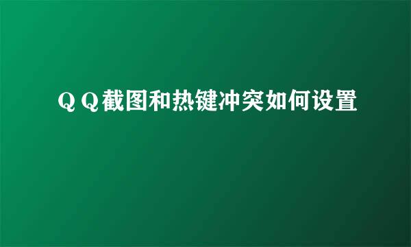 ＱＱ截图和热键冲突如何设置