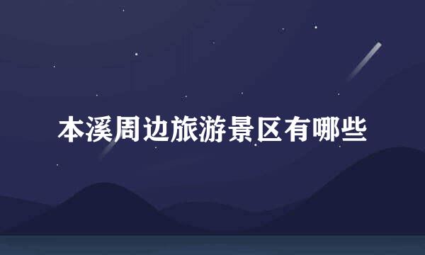 本溪周边旅游景区有哪些
