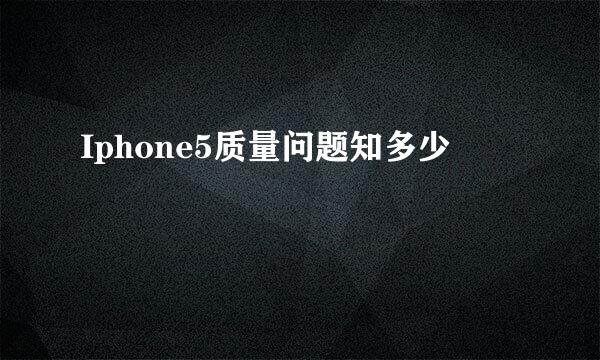 Iphone5质量问题知多少