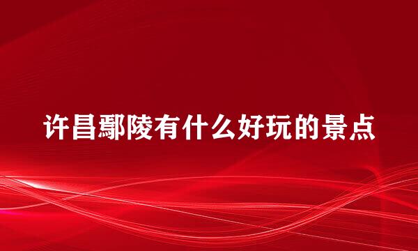 许昌鄢陵有什么好玩的景点