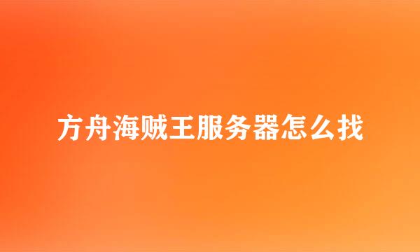 方舟海贼王服务器怎么找
