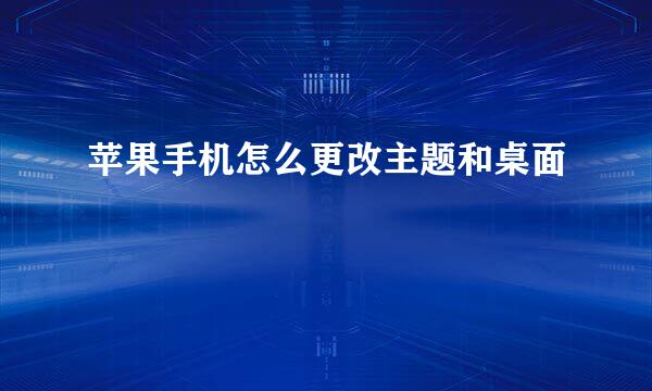苹果手机怎么更改主题和桌面