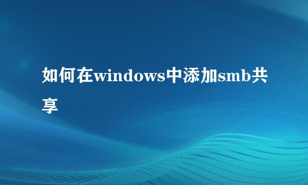 如何在windows中添加smb共享