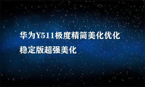 华为Y511极度精简美化优化稳定版超强美化
