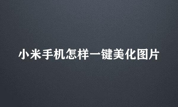 小米手机怎样一键美化图片