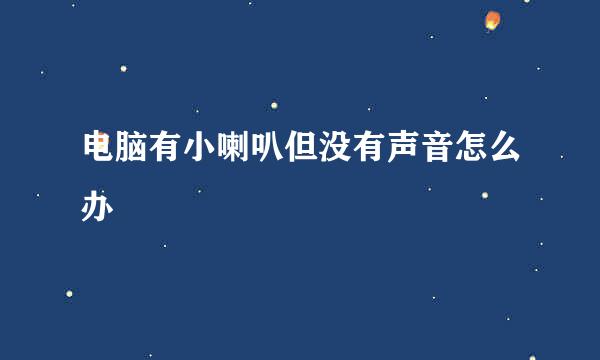电脑有小喇叭但没有声音怎么办