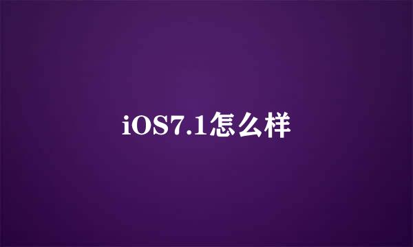 iOS7.1怎么样