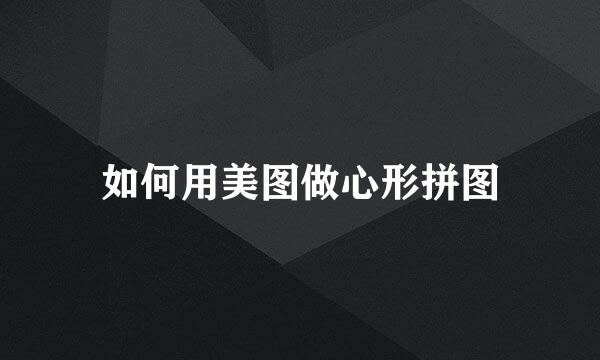 如何用美图做心形拼图