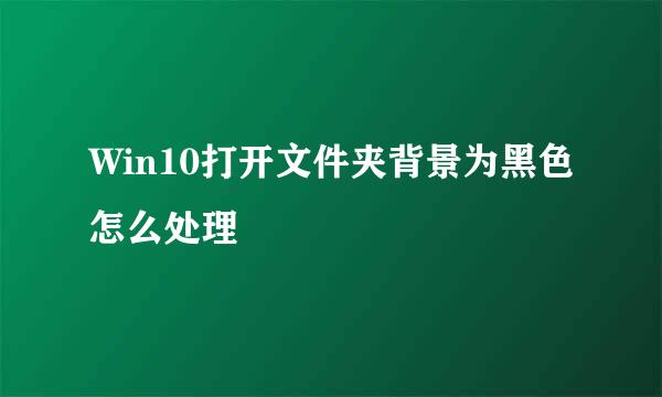 Win10打开文件夹背景为黑色怎么处理
